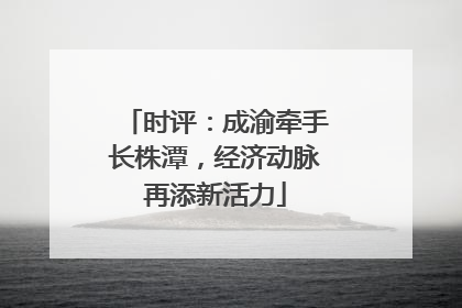 时评：成渝牵手长株潭，经济动脉再添新活力