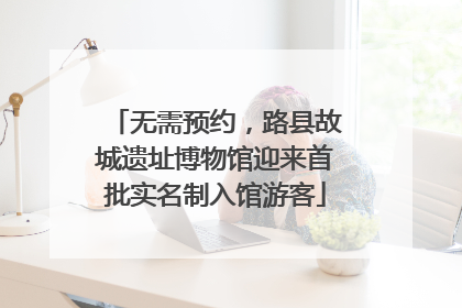 无需预约，路县故城遗址博物馆迎来首批实名制入馆游客