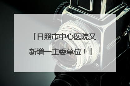 日照市中心医院又新增一主委单位！