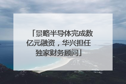 景略半导体完成数亿元融资，华兴担任独家财务顾问