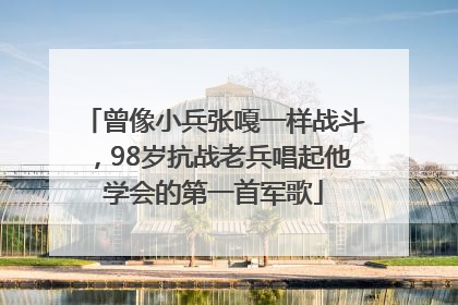 曾像小兵张嘎一样战斗，98岁抗战老兵唱起他学会的第一首军歌