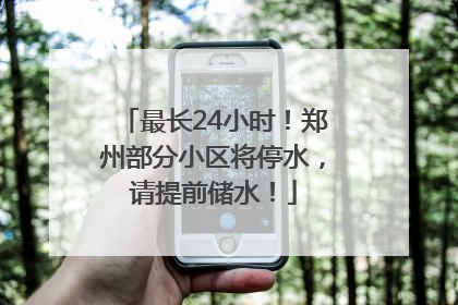 最长24小时！郑州部分小区将停水，请提前储水！