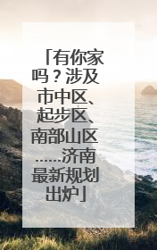有你家吗？涉及市中区、起步区、南部山区……济南最新规划出炉