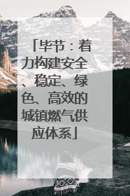 毕节：着力构建安全、稳定、绿色、高效的城镇燃气供应体系