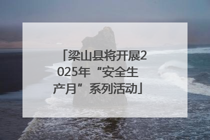 梁山县将开展2025年“安全生产月”系列活动