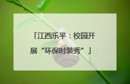 江西乐平：校园开展“环保时装秀”