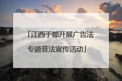 江西于都开展广告法专题普法宣传活动