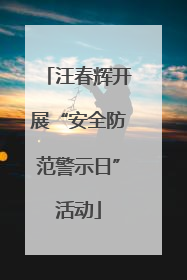 汪春辉开展“安全防范警示日”活动