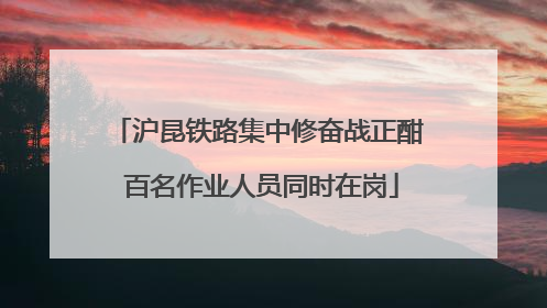 沪昆铁路集中修奋战正酣 百名作业人员同时在岗