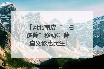 河北南皮“一扫多筛”移动CT筛查义诊惠民生