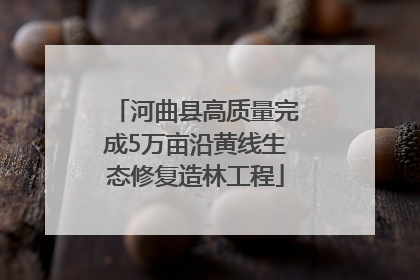 河曲县高质量完成5万亩沿黄线生态修复造林工程