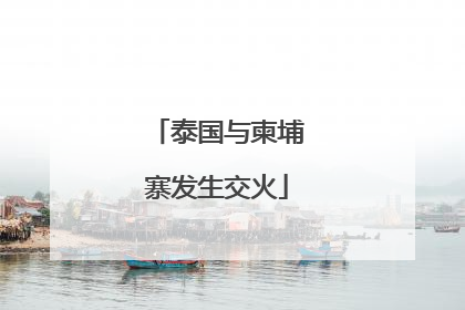 泰国与柬埔寨发生交火