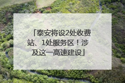 泰安将设2处收费站、1处服务区！涉及这一高速建设