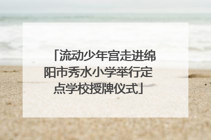 流动少年宫走进绵阳市秀水小学举行定点学校授牌仪式