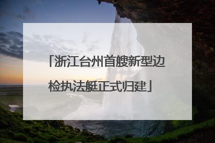 浙江台州首艘新型边检执法艇正式归建