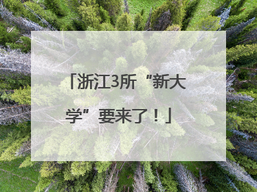 浙江3所“新大学”要来了！