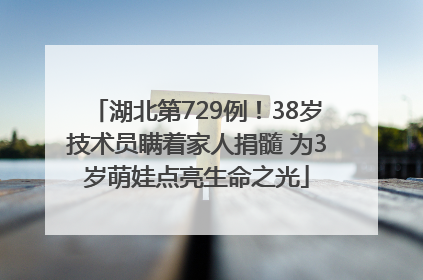湖北第729例！38岁技术员瞒着家人捐髓 为3岁萌娃点亮生命之光