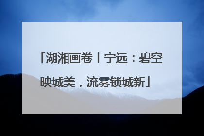 湖湘画卷丨宁远：碧空映城美，流雾锁城新