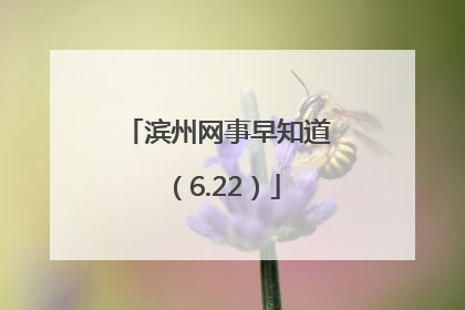 滨州网事早知道（6.22）
