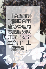 菏泽技师学院联合市应急管理局志愿服务队开展“安全生产月”主题活动