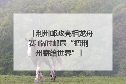 荆州邮政亮相龙舟赛 临时邮局“把荆州寄给世界”