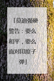 莫迪强硬警告：要么和平，要么面对印度子弹