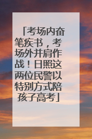 考场内奋笔疾书，考场外并肩作战！日照这两位民警以特别方式陪孩子高考