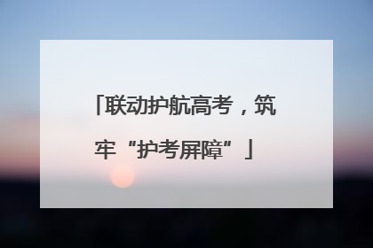 联动护航高考，筑牢“护考屏障”