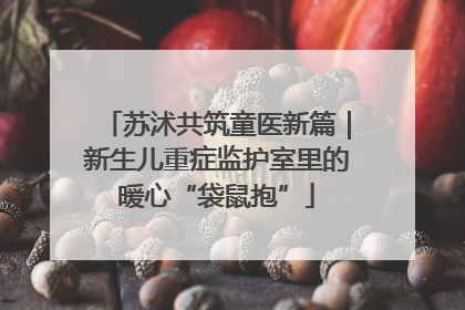 苏沭共筑童医新篇｜新生儿重症监护室里的暖心“袋鼠抱”
