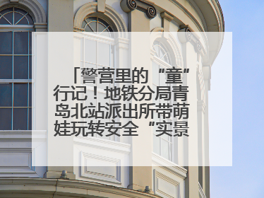 警营里的“童”行记！地铁分局青岛北站派出所带萌娃玩转安全“实景课堂”