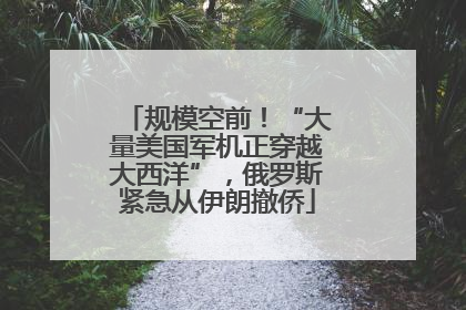 规模空前！“大量美国军机正穿越大西洋”，俄罗斯紧急从伊朗撤侨
