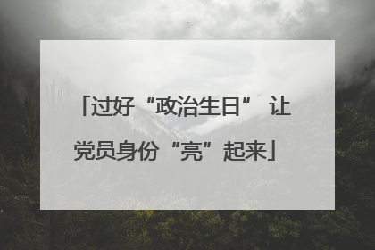 过好“政治生日” 让党员身份“亮”起来