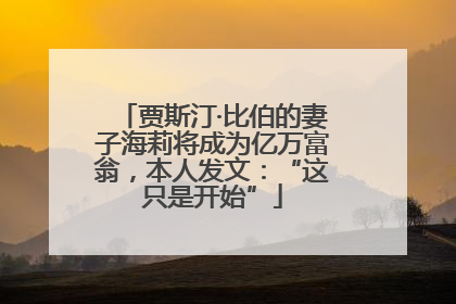 贾斯汀·比伯的妻子海莉将成为亿万富翁，本人发文：“这只是开始”