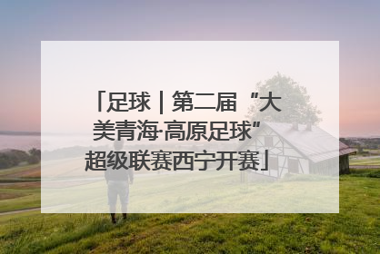 足球｜第二届“大美青海·高原足球”超级联赛西宁开赛