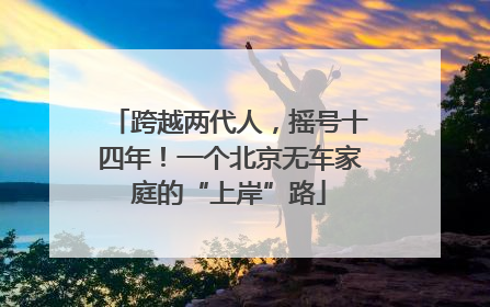 跨越两代人，摇号十四年！一个北京无车家庭的“上岸”路