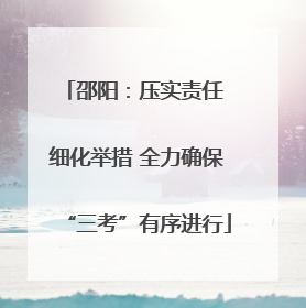 邵阳：压实责任 细化举措 全力确保“三考”有序进行
