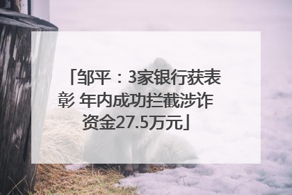 邹平：3家银行获表彰 年内成功拦截涉诈资金27.5万元