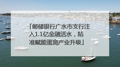 邮储银行广水市支行注入1.1亿金融活水，精准赋能蛋禽产业升级