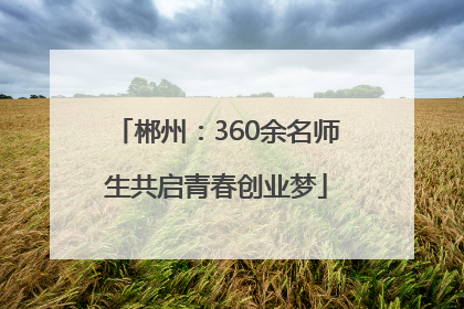 郴州：360余名师生共启青春创业梦