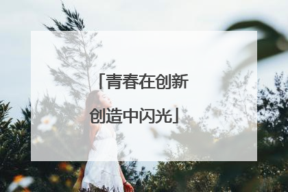 青春在创新创造中闪光
