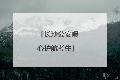 长沙公安暖心护航考生