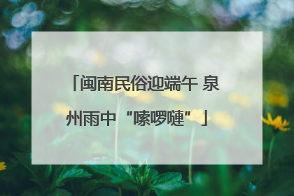 闽南民俗迎端午 泉州雨中“嗦啰嗹”