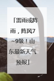雷雨或阵雨，阵风7~9级！山东最新天气预报