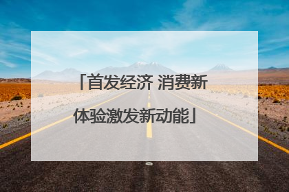 首发经济 消费新体验激发新动能