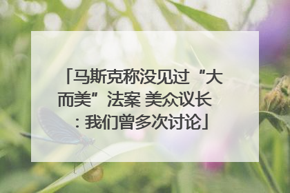 马斯克称没见过“大而美”法案 美众议长：我们曾多次讨论