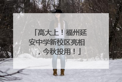 高大上！福州延安中学新校区亮相，今秋投用！