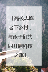 高校志愿者下乡村，与孩子们共同开启科技之旅