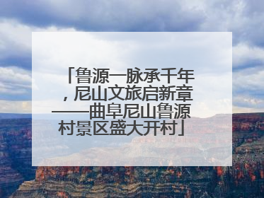 鲁源一脉承千年，尼山文旅启新章——曲阜尼山鲁源村景区盛大开村