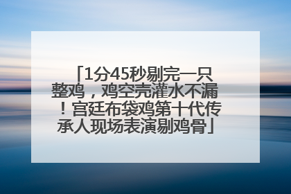 1分45秒剔完一只整鸡，鸡空壳灌水不漏！宫廷布袋鸡第十代传承人现场表演剔鸡骨