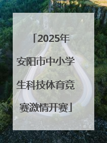 2025年安阳市中小学生科技体育竞赛激情开赛